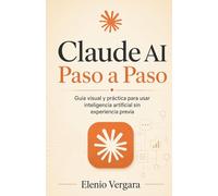Claude AI Paso a Paso: Guía visual y práctica para usar inteligencia artificial sin experiencia previa