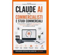 Claude AI per Commercialisti e Studi Commerciali: Guida pratica per commercialisti con prompt, automazioni, agenti AI e workflow pronti all’uso (Claude AI per Professionisti)