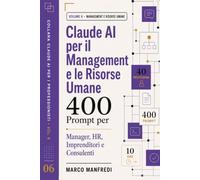 Claude AI per il Management e le Risorse Umane: 400 Prompt pronti all'uso per dirigere, selezionare, valutare e far crescere le persone (Collana AI per i Professionisti)