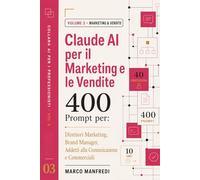 Claude AI per il Marketing e le Vendite: 400 Prompt per Direttori Marketing, Brand Manager, Addetti alla Comunicazione e Commerciali (Collana AI per i Professionisti)