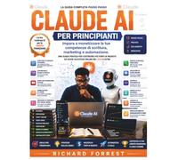 Claude AI per principianti: Impara a monetizzare le tue competenze di scrittura, marketing e automazione. (The Forrest Digitech Collection)