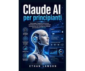 Claude AI per principianti: Padroneggia l'ingegneria dei prompt, automatizza i flussi di lavoro e massimizza la produttività con l'intelligenza artificiale più avanzata di Anthropic.