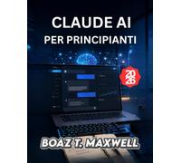CLAUDE AI PER PRINCIPIANTI: Una guida passo passo alla scrittura, alla ricerca, alla programmazione e alla produttività.