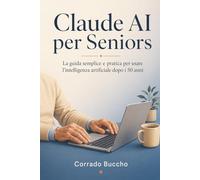 Claude AI per Seniors: La guida semplice e pratica per usare l'intelligenza artificiale dopo i 50 anni