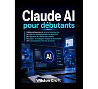 Claude AI pour débutants: Guide pratique pour l'ingénierie des processus, la rédaction professionnelle, la recherche, les rapports, la création de ... et l'automatisation des flux de travail