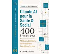 Claude AI pour la Santé & Social: 400 Prompts IA Prêts à l'Emploi pour 40 Métiers de la Santé et du Social - Médecins, Infirmiers, Psychologues, Travailleurs Sociaux (Collection IA pour les Pros)