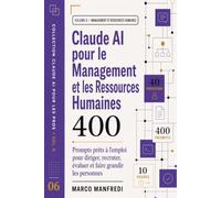 Claude AI pour le Management et les Ressources Humaines: 400 Prompts prêts à l'emploi pour diriger, recruter, évaluer et faire grandir les personnes (Collection IA pour les Pros)