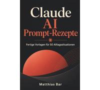 Claude AI Prompt-Rezepte: Fertige Vorlagen für 50 Alltagssituationen