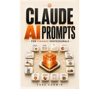 Claude ai prompts for finance professionals: 125+ Ready-to-Use Prompts for Financial Analysis, Financial Modeling, DCF Valuation, FP&A, Investment ... Claude AI Mastery Series for Professionals)