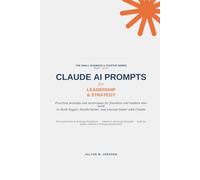 CLAUDE AI PROMPTS - for Leadership and Strategy (The Small Business and Start-up Series)