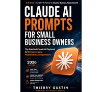 Claude Ai Prompts For Small Business Owner: The Practical Claude AI Playbook for Entrepreneurs, Freelancers & Solopreneurs - 2026 Edition (The Claude ... everyday results. No hype. Just things th)