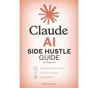 Claude AI Side Hustle Guide for Beginners: Find What You're Good At, Turn It Into Income, and Build Your First AI-Powered Side Hustle