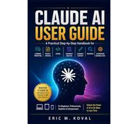 CLAUDE AI USER GUIDE: A Practical Step-by-Step Handbook for Learning Prompting, Project Writing, Coding Document Analysis Generate Content Research, Automation, Business Task