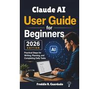 Claude AI User Guide for Beginners 2026 Edition: Practical Steps for Writing, Planning, and Completing Daily Tasks