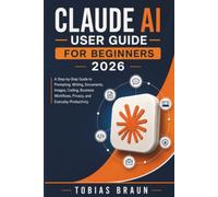 Claude AI User Guide for Beginners and Seniors 2026: A Step-by-Step Guide to Prompting, Writing, Documents, Images, Coding, Business Workflows, Privacy, and Everyday Productivity