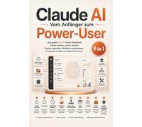 Claude AI - Vom Anfänger zum Power-User: Das große 9-in-1-Praxis-Handbuch: Claude meistern, smarter arbeiten, Projekte organisieren, Workflows ... KI-Agenten erstellen und eigene Tools bauen