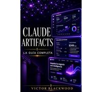 Claude Artifacts: La Guía Completa para Crear Aplicaciones y Herramientas con IA: Aprende a Desarrollar Apps, Dashboards, Visualizaciones y Proyectos Interactivos con Claude AI sin Programar