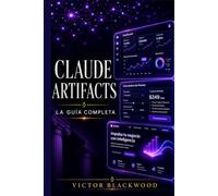 Claude Artifacts: La Guía Completa para Crear Aplicaciones y Herramientas con IA: Aprende a Desarrollar Apps, Dashboards, Visualizaciones y Proyectos Interactivos con Claude AI sin Programar