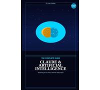 CLAUDE & ARTIFICIAL INTELLIGENCE: THE COMPLETE GUIDE