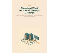 Claude at Work for Cloud, DevOps & FinOps: Agentic automation for IT professionals: Claude Code, Cowork, MCP, skills and sub-agents for infrastructure, operations and cloud cost control (2026 Edition)