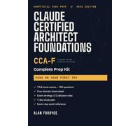 Claude Certified Architect Foundations (CCA-F) Prep Kit: Unofficial Study Guide with 3 Practice Exams, 180 Questions, a Five-Domain Cheat Sheet, and a 7-Day Study Plan