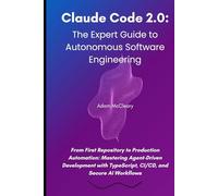 Claude Code 2.0: The Expert Guide to Autonomous Software Engineering: From First Repository to Production Automation: Mastering Agent-Driven ... and Secure AI Workflows (Claude Code Series)