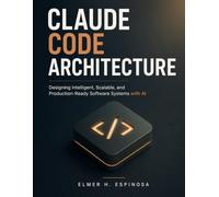 Claude Code Architecture: Designing Intelligent, Scalable, and Production-Ready Software Systems with AI (Engineering Pathways)