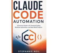 CLAUDE CODE AUTOMATION: A Practical Guide to AI-Powered Coding, Workflow Automation, and Real-World Projects