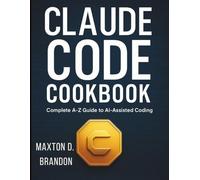 Claude Code Cookbook: Complete A-Z Guide to AI-Assisted Coding (The Practical Tech Skills Series: Master Programming, Automation, and App Development)