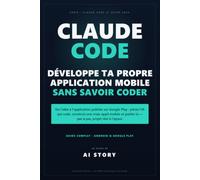 Claude Code : développe ta propre application mobile sans savoir coder: De l'idée à l'application publiée sur Google Play - pilote l'IA pas à pas, projet réel à l'appui (AI Story - Découverte)