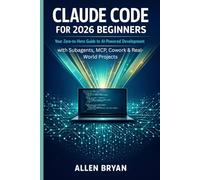 CLAUDE CODE FOR 2026 BEGINNERS: Your Zero-to-Hero Guide to AI-Powered Development with Subagents, MCP, Cowork & Real World Projects