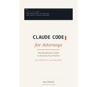 Claude Code for Attorneys: The Practitioner's Guide to AI Across Your Practice - from Drafting and Analysis to Firm Operations, While Protecting Client Confidentiality