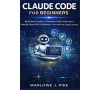 CLAUDE CODE FOR BEGINNERS: Build Real Projects, Automate Tasks, And Learn Step By Step With Confidence Even With No Coding Experience