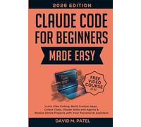 Claude Code for Beginners Made Easy: Learn Vibe Coding, Build Custom Apps, Create Tools, Claude Skills and Agents & Realize Entire Projects with Your ... Intelligence for Beginners Made Easy)