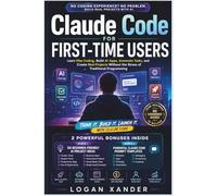 Claude Code for First-Time Users: Learn Vibe Coding, Build AI Apps, Automate Tasks, and Create Real Projects Without the Stress of Traditional Programming