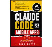 Claude Code For Mobile Apps: Build Mobile Apps with Claude Code Like You're Five. No Prior Knowledge Needed.: 3 (Claude AI Beginnings)