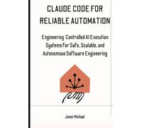 Claude Code for Reliable Automation: Engineering Controlled AI Execution Systems for Safe, Scalable and Autonomous Software Engineering