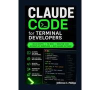 Claude Code for Terminal Developers: Build Scripts, Fix Bugs, Refactor Code, Automate Git Workflows, and Ship Cleaner Software with AI Agents
