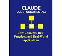Claude Code Fundamentals: Core Concepts, Best Practices, and Real-World Applications