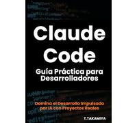 Claude Code: Guía Práctica para Desarrolladores: Domina el Desarrollo Impulsado por IA con Proyectos Reales