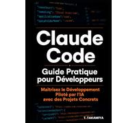 Claude Code : Guide Pratique pour Développeurs: Maîtrisez le Développement Piloté par l’IA avec des Projets Concrets