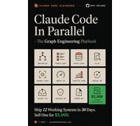 Claude Code In Parallel - The Graph Engineering Playbook: Ship 12 Working Systems in 30 Days and Turn One Into a $3K Client Deliverable (Agentic Coding Systems)