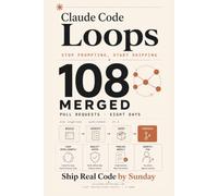 Claude Code Loops - Stop Prompting, Start Shipping: Build a Fleet of Agents That Ship Real Code While Everyone Else Still Prompts (Loop Engineering Playbooks)
