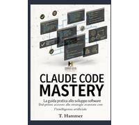 Claude Code Mastery: Dal primo comando all'automazione totale del tuo lavoro con l'intelligenza artificiale che scrive codice (Hammer Social Mastery Series)