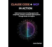 Claude code + MCP in Action: Build Autonomous AI Coding Agents with LangChain, AutoGen, and Multi-Agent Systems Through Hands-On Projects