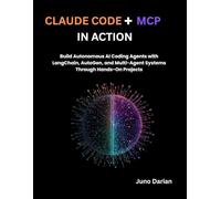 Claude code + MCP in Action: Build Autonomous AI Coding Agents with LangChain, AutoGen, and Multi-Agent Systems Through Hands-On Projects