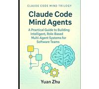 Claude Code Mind Agents: A Practical Guide to Building Intelligent, Role-Based Multi-Agent Systems for Software Teams: Mastering Claude-Powered ... Future of Intelligent Software Collaboration)