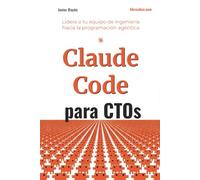Claude Code para CTOs: Lidera a tu equipo de ingeniería hacia la era agéntica: adopción, ROI, seguridad y desarrollo asistido por IA a escala. (Claude Code en Español)