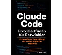 Claude Code : Praxisleitfaden für Entwickler: KI-gestützte Entwicklung mit realen Projekten meistern