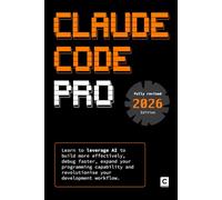 Claude Code Pro (2026 Edition): Learn to leverage AI to build more effectively, debug faster, expand your programming capability and revolutionise your development workflow (AI Coding)